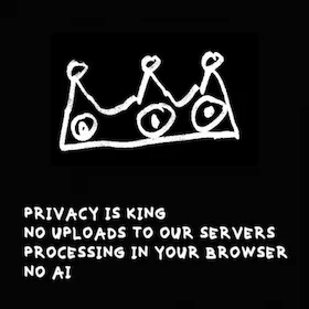 Privacy is king - no uploads, processed in browser, no AI